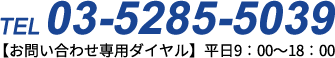 TEL 03-5285-5039 【お問い合わせ専用ダイヤル】平日9：00～18：00